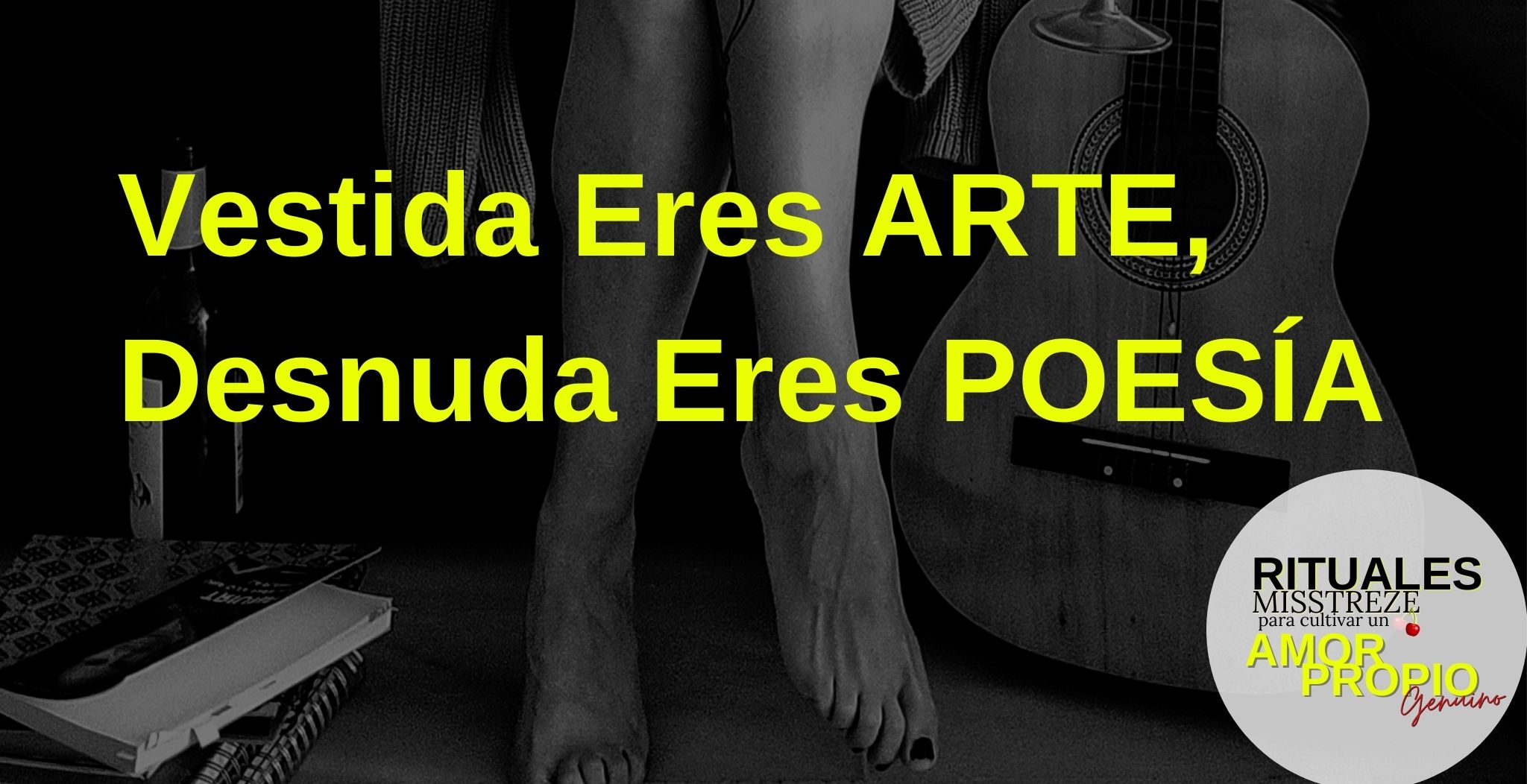 vestida eres arte, desnuda eres poesía Misstreze autoestima