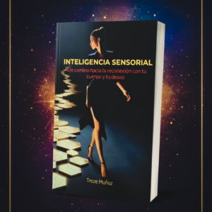 Inteligencia Sensorial: Un camino para la reconexión con tu cuerpo y tu deseo